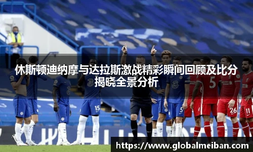 休斯顿迪纳摩与达拉斯激战精彩瞬间回顾及比分揭晓全景分析