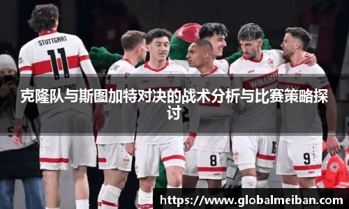 克隆队与斯图加特对决的战术分析与比赛策略探讨